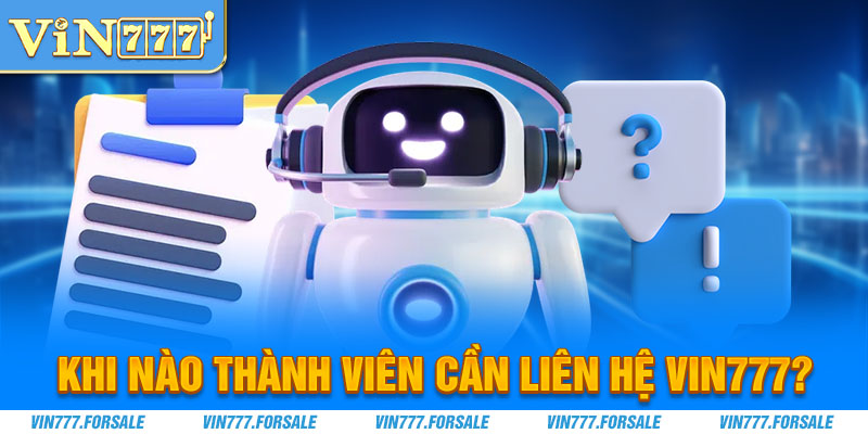 Khi nào thành viên cần liên hệ Vin777?