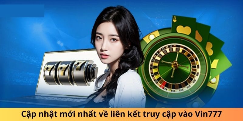 Cập nhật mới nhất về liên kết truy cập vào Vin777