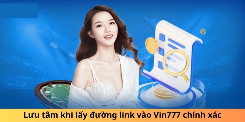 Lưu tâm khi lấy đường link vào Vin777 chính xác