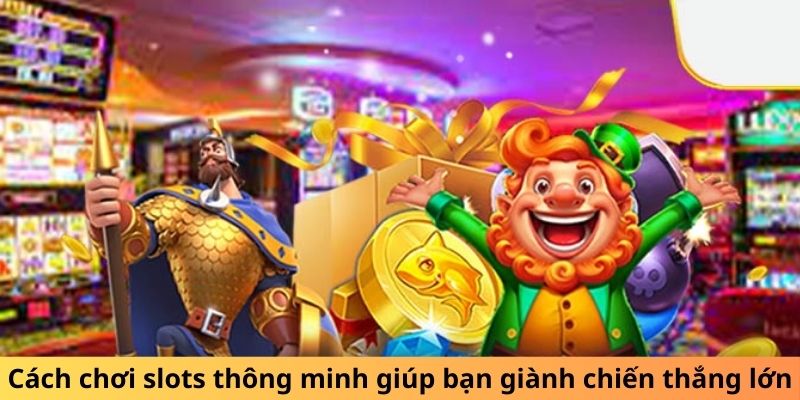 Cách chơi slots thông minh giúp bạn giành chiến thắng lớn