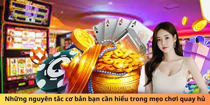 Những nguyên tắc cơ bản bạn cần hiểu trong mẹo chơi quay hủ