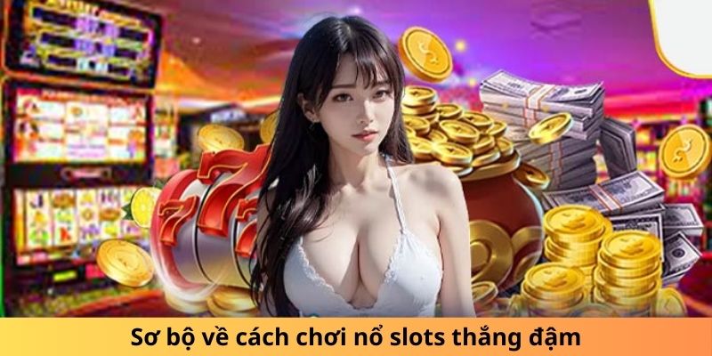 Sơ bộ về cách chơi nổ slots thắng đậm