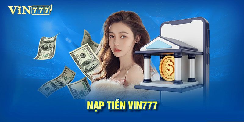 Điều kiện để có thể nạp tiền Vin777 thành công