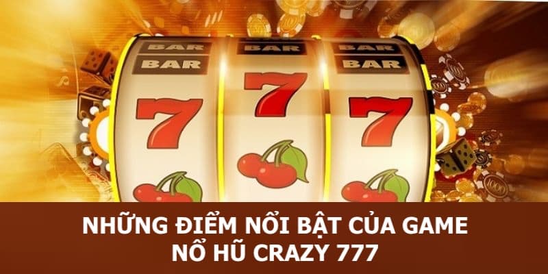 Các điểm nổi bật trong slot game Crazy 777 bạn nên biết