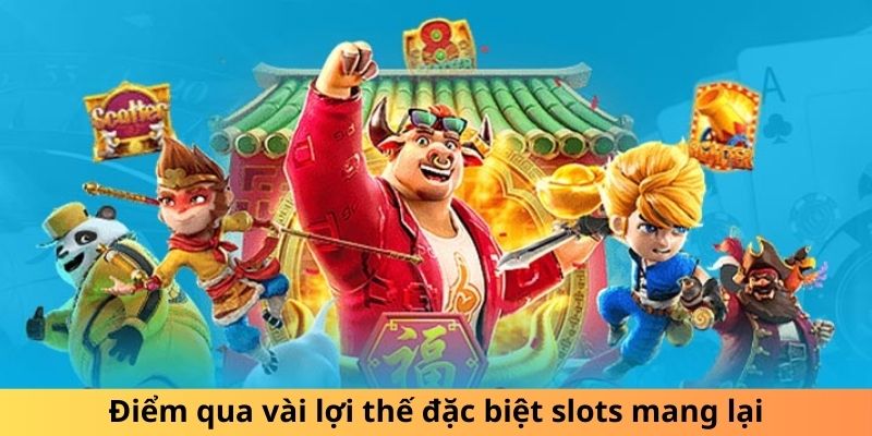 Điểm qua vài lợi thế đặc biệt slots mang lại